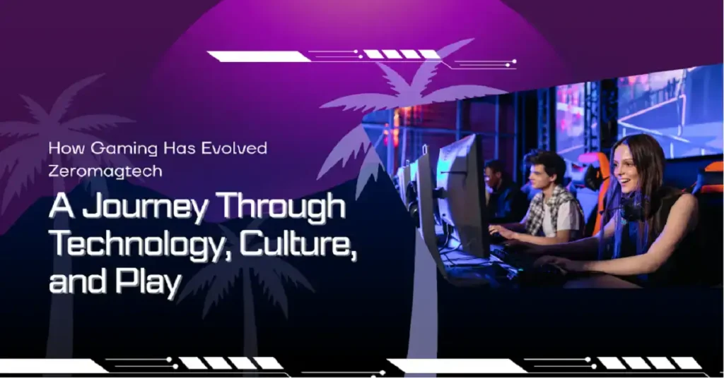 how gaming has evolved zeromagtech